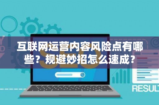 互联网运营内容风险点有哪些？规避妙招怎么速成？