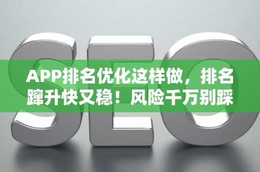 APP排名优化这样做，排名蹿升快又稳！风险千万别踩坑