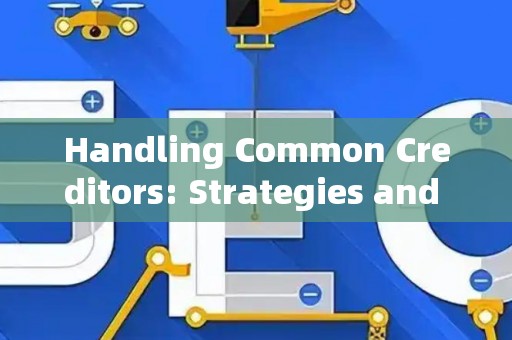 Handling Common Creditors: Strategies and Legal Risks