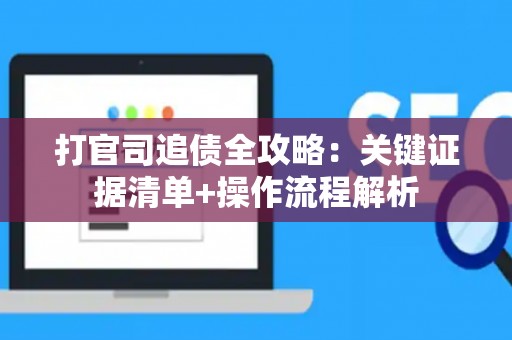 打官司追债全攻略：关键证据清单+操作流程解析